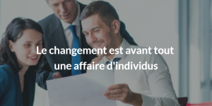 Le changement est avant tout une affaire d'individus