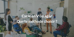 Cycle en V ou agile, quelle méthode choisir