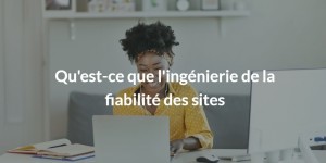 Site Reliability Engineering c’est quoi ? SRE ingénierie de la fiabilité des sites