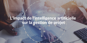 Impact de l'intelligence artificielle sur la gestion de projet - Gestion de projet