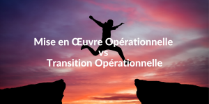 Blog_Mise en oeuvre opérationnelle vs transition opérationnelle