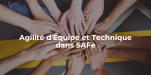 Blog_Agilité d'Équipe et Technique dans SAFe