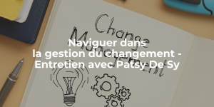 Blog_Naviguer dans la gestion du changement - Entretien avec Patsy De Sy