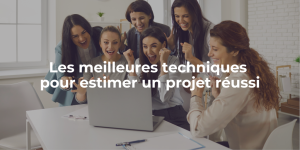 blog_Les meilleures techniques pour estimer un projet réussi