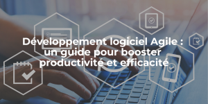 blog_ Développement logiciel Agile un guide pour booster productivité et efficacité