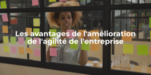 blog_Les avantages de l'amélioration de l'agilité de l'entreprise