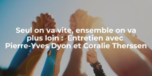 blog_Seul on va vite, ensemble on va plus loin Entretien avec Pierre-Yves Dyon et Coralie Therssen