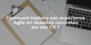 blog_Comment traduire son expérience Agile en réussites concrètes sur son CV