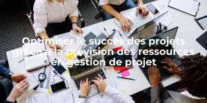 blog_Optimiser le succès des projets grâce à la prévision des ressources en gestion de projet