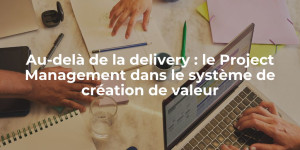 blog_Au-delà de la delivery le Project Management dans le système de création de valeur